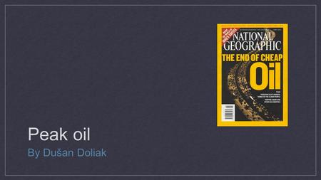 Peak oil By Dušan Doliak. Are we running out of oil? How do we know? Why should we care? What next—what can we do?