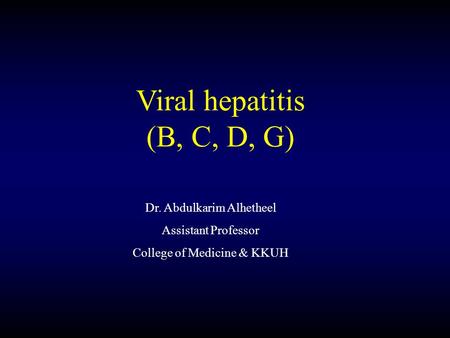 Viral hepatitis (B, C, D, G) Dr. Abdulkarim Alhetheel