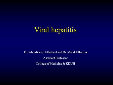 Viral hepatitis Dr. Abdulkarim Alhetheel and Dr. Malak Elhazmi