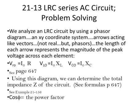 21-13 LRC series AC Circuit; Problem Solving We analyze an LRC circuit by using a phasor diagram….an xy coordinate system….arrows acting like vectors…(not.