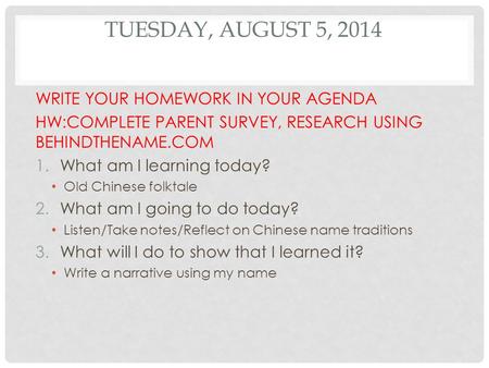 TUESDAY, AUGUST 5, 2014 WRITE YOUR HOMEWORK IN YOUR AGENDA HW:COMPLETE PARENT SURVEY, RESEARCH USING BEHINDTHENAME.COM 1.What am I learning today? Old.