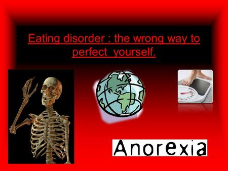 Eating disorder : the wrong way to perfect yourself.