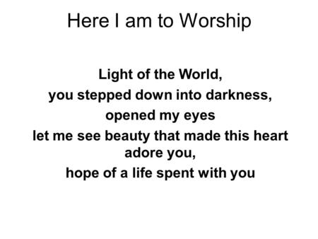 Here I am to Worship Light of the World,