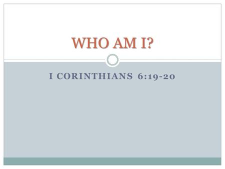 WHO AM I? I CORINTHIANS 6:19-20.