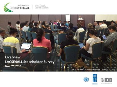 Overview: LACSE4ALL Stakeholder Survey Pic 5. LACSE4ALL First Regional Meeting _ Nov 5 th – 7 th, 2013 Nov 6 th, 2013.