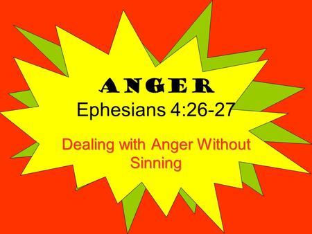Anger Ephesians 4:26-27. Learning to Deal with Anger Anger is not sinful. Improper response to it is. And he looked around at them with anger, grieved.