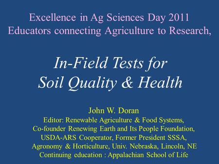 Excellence in Ag Sciences Day 2011 Educators connecting Agriculture to Research, John W. Doran Editor: Renewable Agriculture & Food Systems, Co-founder.
