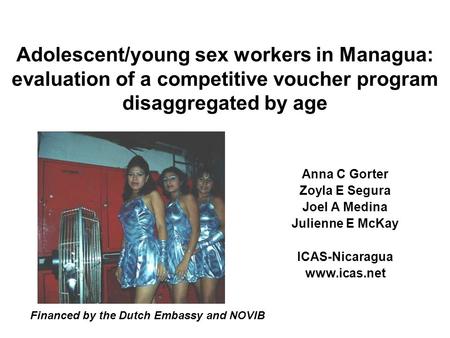 Adolescent/young sex workers in Managua: evaluation of a competitive voucher program disaggregated by age Anna C Gorter Zoyla E Segura Joel A Medina Julienne.