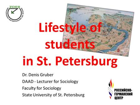 Lifestyle of students in St. Petersburg Dr. Denis Gruber DAAD - Lecturer for Sociology Faculty for Sociology State University of St. Petersburg.