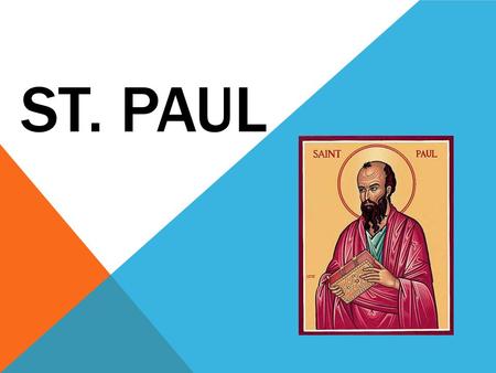 ST. PAUL. Paul was born at Tarsus in Cilicia. He lived around the time of Jesus but never met Him.