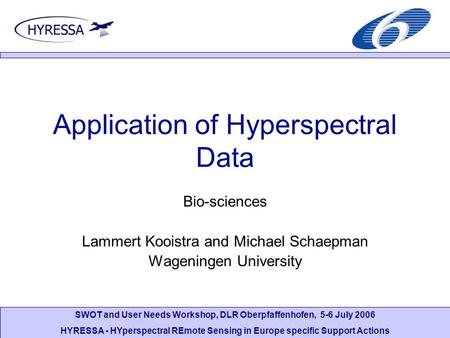 SWOT and User Needs Workshop, DLR Oberpfaffenhofen, 5-6 July 2006 HYRESSA - HYperspectral REmote Sensing in Europe specific Support Actions Application.