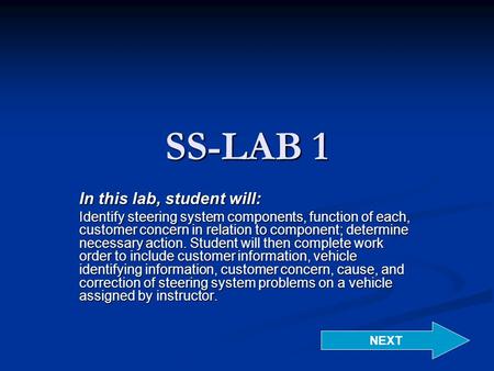 SS-LAB 1 In this lab, student will: Identify steering system components, function of each, customer concern in relation to component; determine necessary.