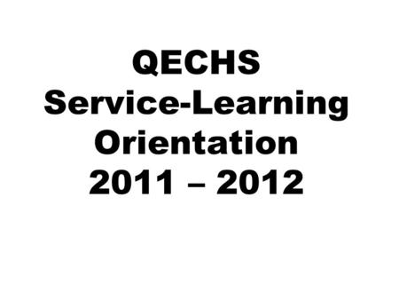 QECHS Service-Learning Orientation 2011 – 2012. Quest Early College High School Service-Learning Program I Can, I Care, I Belong!