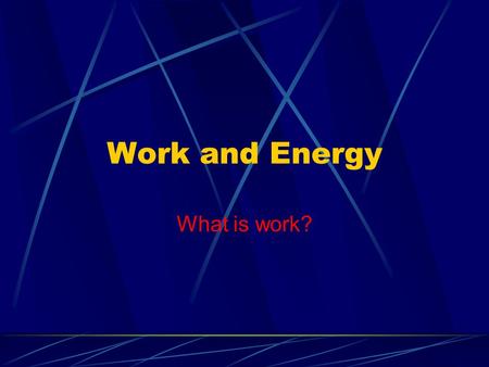 Work and Energy What is work?.