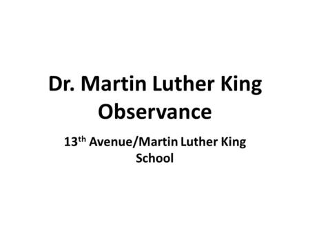 Dr. Martin Luther King Observance 13 th Avenue/Martin Luther King School.