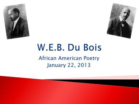 African American Poetry January 22, 2013.  William Edward Burghardt Du Bois was born on February 23, 1868 in Great Barrington, Mass.  His parents were.