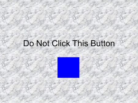 Do Not Click This Button. I said don’t click it Don’t click the button.