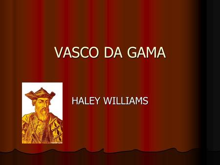 VASCO DA GAMA HALEY WILLIAMS.