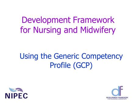 Development Framework for Nursing and Midwifery Using the Generic Competency Profile (GCP)