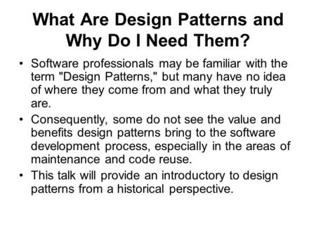What Are Design Patterns and Why Do I Need Them? Software professionals may be familiar with the term Design Patterns, but many have no idea of where.