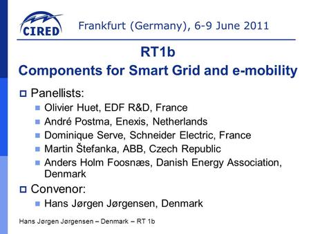 Frankfurt (Germany), 6-9 June 2011  Panellists: Olivier Huet, EDF R&D, France André Postma, Enexis, Netherlands Dominique Serve, Schneider Electric, France.