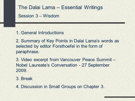 The Dalai Lama – Essential Writings Session 3 – Wisdom 1. General Introductions 2. Summary of Key Points in Dalai Lama’s words as selected by editor Forsthoefel.