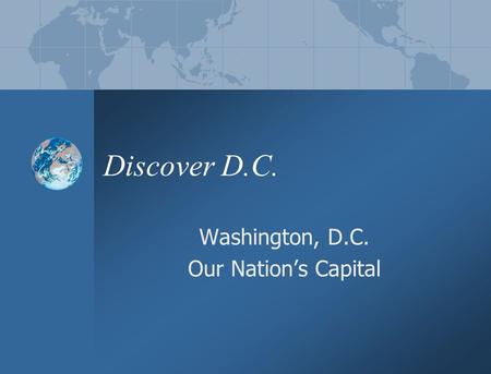Discover D.C. Washington, D.C. Our Nation’s Capital.