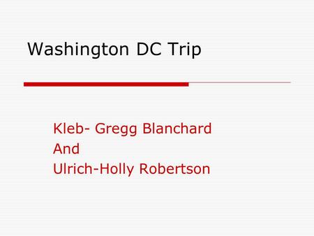 Washington DC Trip Kleb- Gregg Blanchard And Ulrich-Holly Robertson.