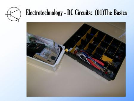 Electrotechnology - DC Circuits: (01)The Basics.
