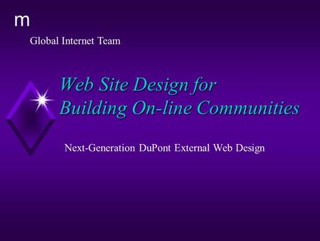 Global Internet Team m Web Site Design for Building On-line Communities Next-Generation DuPont External Web Design.