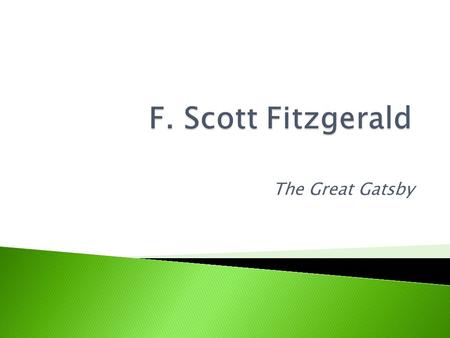The Great Gatsby.  Writing reflects dreams and insecurities he experienced in his own life.  Grew up in a country-club setting in Minnesota ◦ -embarrassed.