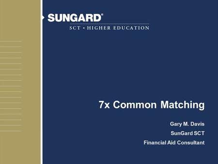 7x Common Matching Gary M. Davis SunGard SCT Financial Aid Consultant.