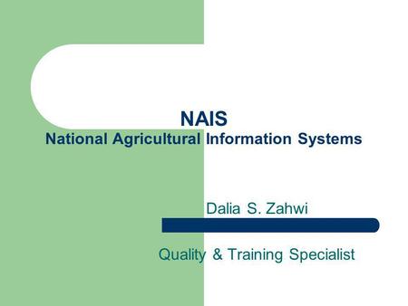 NAIS National Agricultural Information Systems Dalia S. Zahwi Quality & Training Specialist.