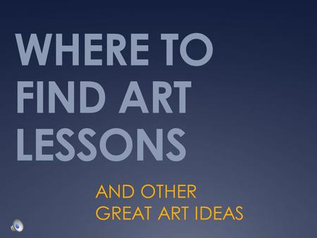 WHERE TO FIND ART LESSONS AND OTHER GREAT ART IDEAS.