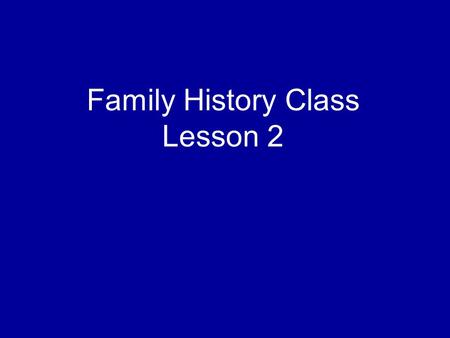 Family History Class Lesson 2. How many of you were able to get logged on to the new.familysearch.org website?