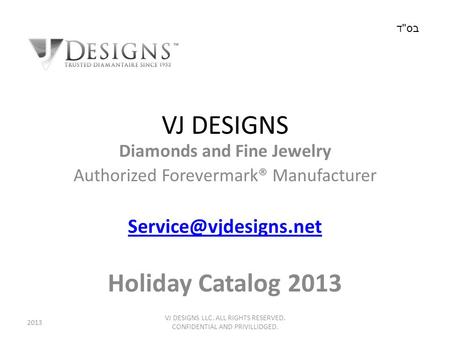 VJ DESIGNS Diamonds and Fine Jewelry Authorized Forevermark® Manufacturer Holiday Catalog 2013 VJ DESIGNS LLC. ALL RIGHTS RESERVED.