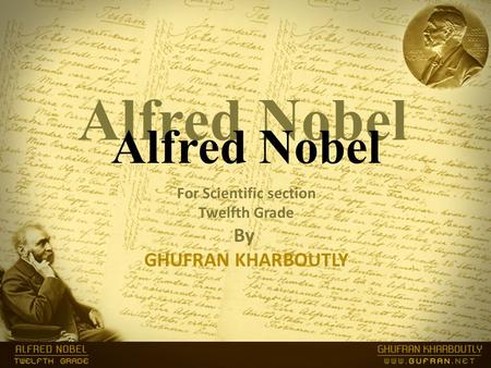 Alfred Nobel For Scientific section Twelfth Grade By GHUFRAN KHARBOUTLY Alfred Nobel.