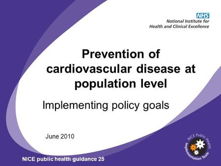 Prevention of cardiovascular disease at population level Implementing policy goals June 2010 NICE public health guidance 25.