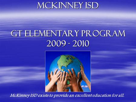McKinney isd GT Elementary Program 2009 - 2010 McKinney ISD exists to provide an excellent education for all.