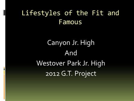 Lifestyles of the Fit and Famous Canyon Jr. High And Westover Park Jr. High 2012 G.T. Project.