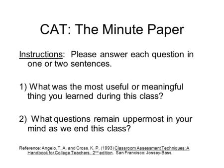 CAT: The Minute Paper Instructions: Please answer each question in one or two sentences. 1) What was the most useful or meaningful thing you learned during.