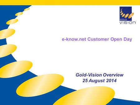 Gold-Vision Overview 25 August 2014 e-know.net Customer Open Day.