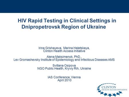 HIV Rapid Testing in Clinical Settings in Dnipropetrovsk Region of Ukraine Irina Grishayeva, Marina Haletskaya, Clinton Health Access Initiative Alena.