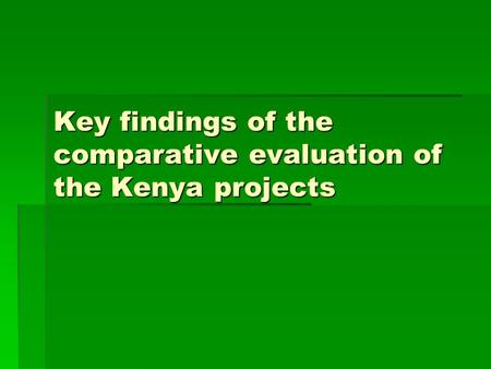 Key findings of the comparative evaluation of the Kenya projects.