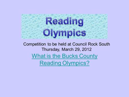 April 11, 2011 What is the Bucks County Reading Olympics? Competition to be held at Council Rock South Thursday, March 29, 2012.