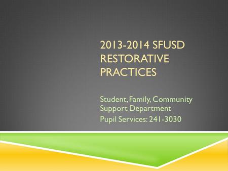 2013-2014 SFUSD RESTORATIVE PRACTICES Student, Family, Community Support Department Pupil Services: 241-3030.