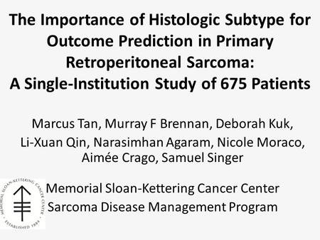 The Importance of Histologic Subtype for Outcome Prediction in Primary Retroperitoneal Sarcoma: A Single-Institution Study of 675 Patients Marcus Tan,