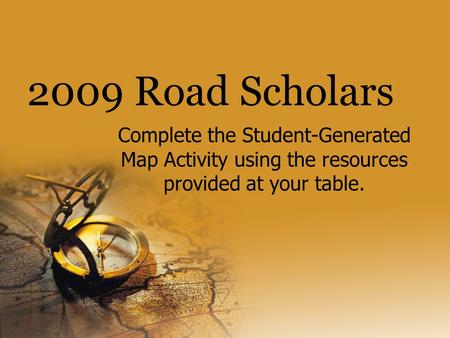 2009 Road Scholars Complete the Student-Generated Map Activity using the resources provided at your table.