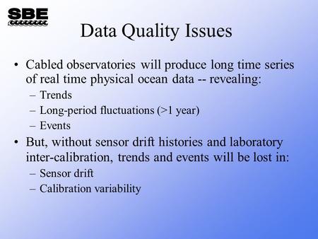 Data Quality Issues Cabled observatories will produce long time series of real time physical ocean data -- revealing: –Trends –Long-period fluctuations.