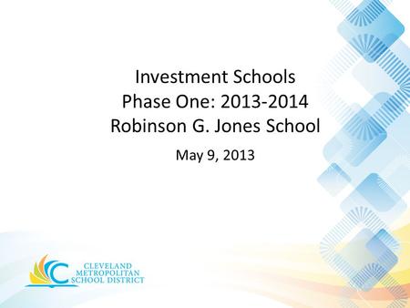Investment Schools Phase One: 2013-2014 Robinson G. Jones School May 9, 2013.